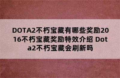 DOTA2不朽宝藏有哪些奖励2016不朽宝藏奖励特效介绍 Dota2不朽宝藏会刷新吗